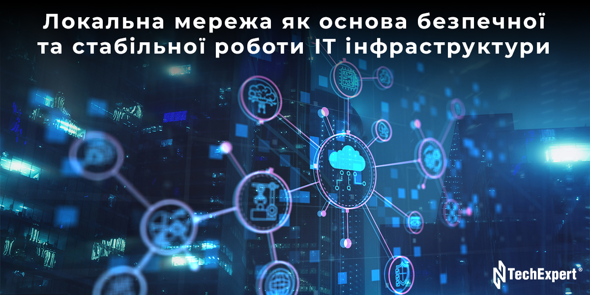 Локальна мережа як основа безпечної та стабільної роботи ІТ інфраструктури